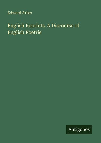 English Reprints. A Discourse of English Poetrie
