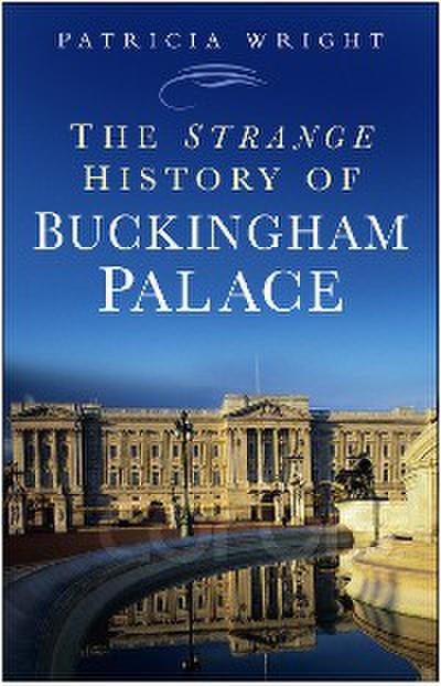 The Strange History of Buckingham Palace
