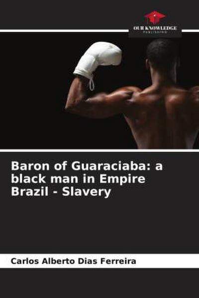 Baron of Guaraciaba: a black man in Empire Brazil - Slavery