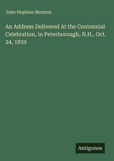 An Address Delivered At the Centennial Celebration, in Peterborough, N.H., Oct. 24, 1839