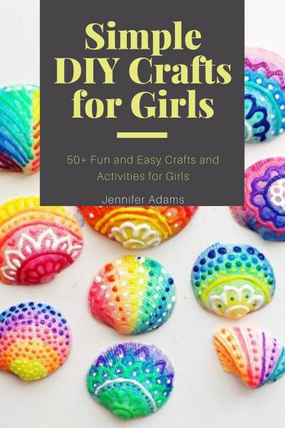 Adams, J: Simple DIY Crafts for Girls; 50+ Fun and Easy Craf