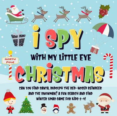 I Spy With My Little Eye - Christmas | Can You Find Santa, Rudolph the Red-Nosed Reindeer and the Snowman? | A Fun Search and Find Winter Xmas Game for Kids 2-4! (I Spy Books for Kids 2-4, #5)