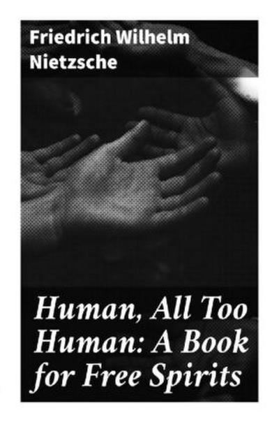 Human, All Too Human: A Book for Free Spirits