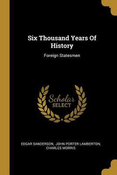 Six Thousand Years Of History: Foreign Statesmen