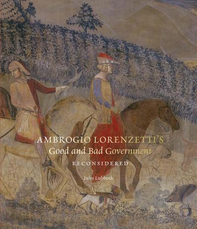 Ambrogio Lorenzetti’s Good and Bad Government Reconsidered