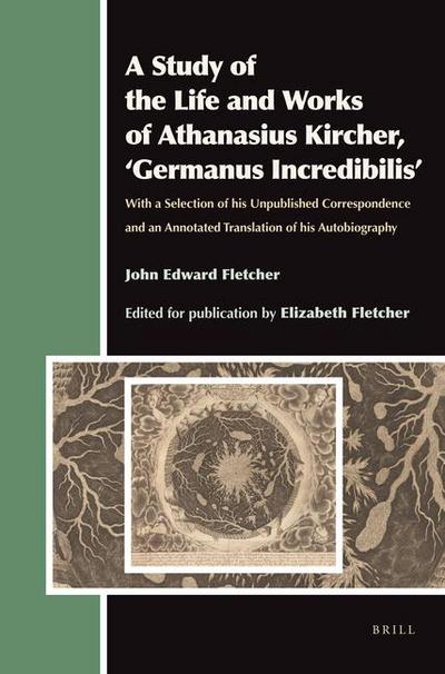 A Study of the Life and Works of Athanasius Kircher, ’Germanus Incredibilis’