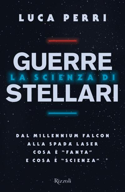 La scienza di Guerre Stellari. Dal Millennium Falcon alla spada laser cosa è ’fanta’ e cosa è ’scienza’
