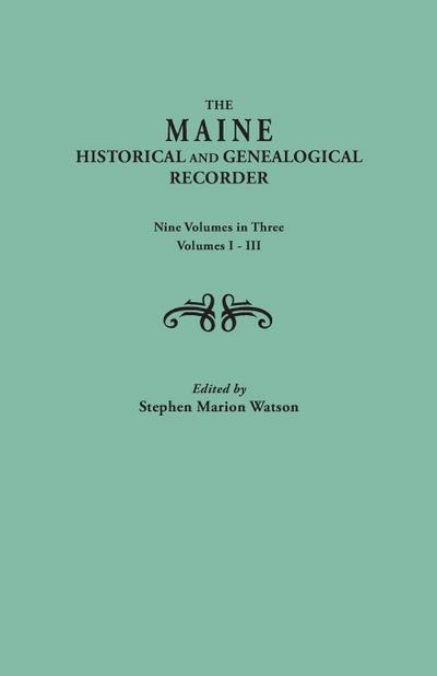 Maine Historical and Genealogical Recorder. Nine Volumes Bound in Three. Volumes I-III