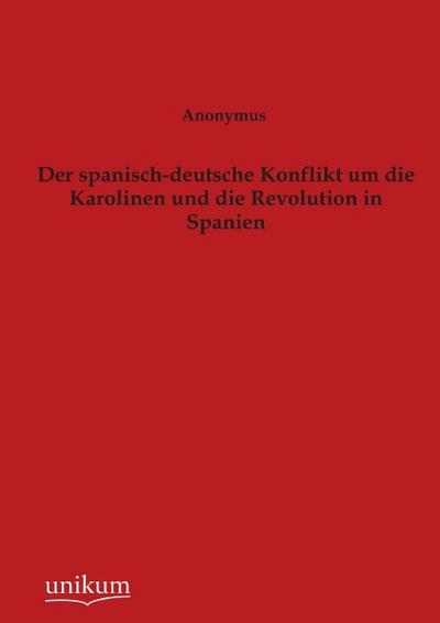 Der spanisch-deutsche Konflikt um die Karolinen und die Revolution in Spanien - Anonymus