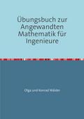 Übungsbuch zur Angewandten Mathematik für Ingenieure