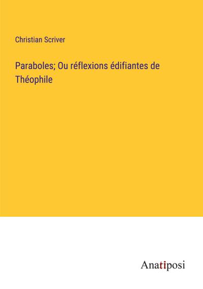 Paraboles; Ou réflexions édifiantes de Théophile