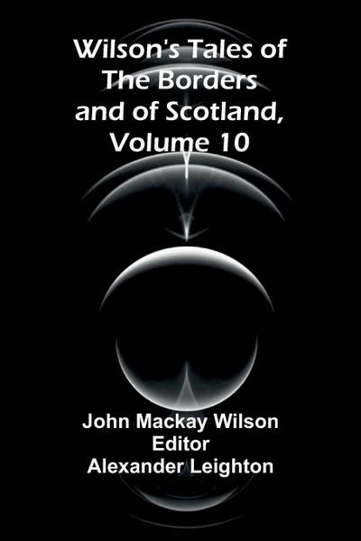 Wilson’s Tales of the Borders and of Scotland, Volume 10