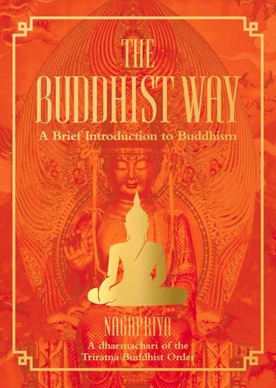 The Buddhist Way: A Brief Introduction to Buddhism a Dharmachari of the Triratna Buddhist Order
