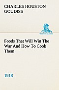 Foods That Will Win The War And How To Cook Them (1918)
