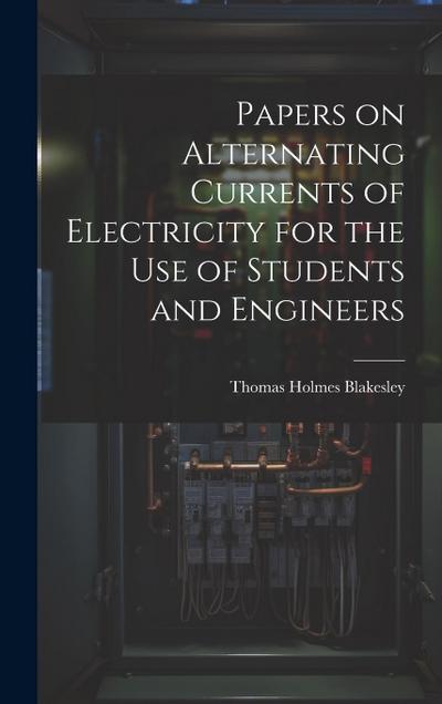 Papers on Alternating Currents of Electricity for the Use of Students and Engineers