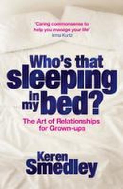 Who's That Sleeping in My Bed?: The Art of Successful Relationships for Grown-Ups - Keren Smedley