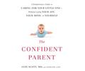The Confident Parent: A Pediatrician’s Guide to Caring for Your Little One Without Losing Your Joy, Your Mind, or Yourself