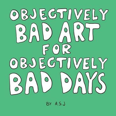 Objectively Bad Art for Objectively Bad Days