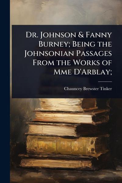 Dr. Johnson & Fanny Burney; Being the Johnsonian Passages From the Works of Mme D’Arblay;