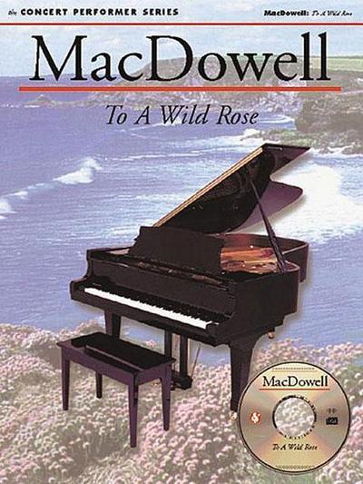 Macdowell: To a Wild Rose: Concert Performer Series [With To a Wild Rose]