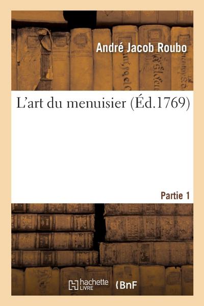 L’Art Du Menuisier. Partie 1