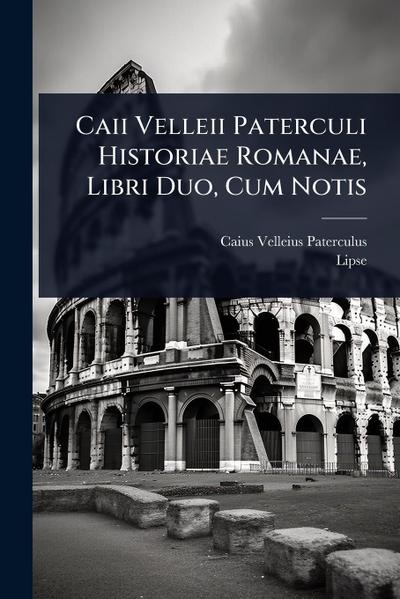 Caii Velleii Paterculi Historiae Romanae, Libri Duo, Cum Notis