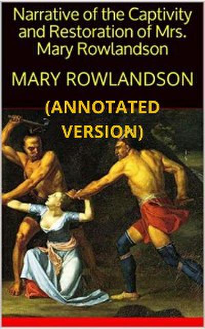 Narrative of The Captivity and Restoration of Mrs. Mary Rowlandson (Annotated)