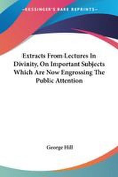 Extracts From Lectures In Divinity, On Important Subjects Which Are Now Engrossing The Public Attention