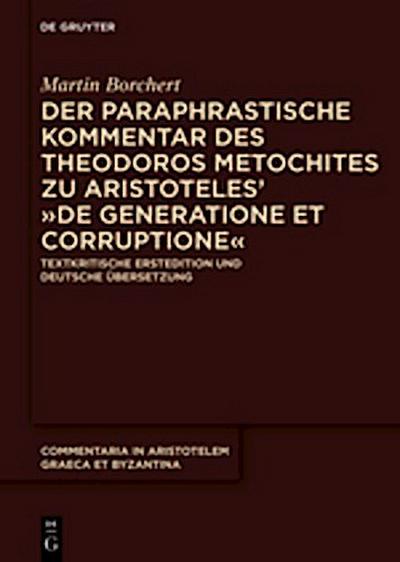 Der paraphrastische Kommentar des Theodoros Metochites zu Aristoteles’ "De generatione et corruptione"
