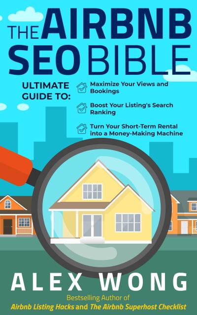 The Airbnb SEO Bible: The Ultimate Guide to Maximize Your Views and Bookings, Boost Your Listing’s Search Ranking, and Turn Your Short-Term Rental into a Money-Making Machine (Airbnb Superhost Blueprint, #3)