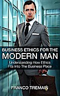 Business Ethics For The Modern Man