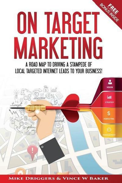 On Target Marketing: A Road Map to Driving a Stampede of Local Targeted Internet Leads to your Business!