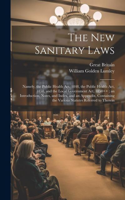The New Sanitary Laws: Namely, the Public Health Act, 1848, the Public Health Act, 1858, and the Local Government Act, 1858++; an Introductio