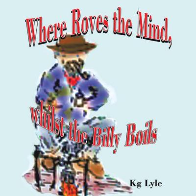 Where Roves the Mind, Whilst the Billy Boils