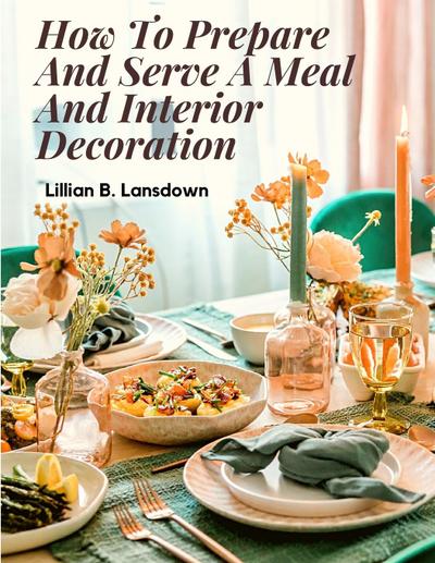 How To Prepare And Serve A Meal And Interior Decoration