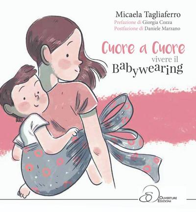 Tagliaferro, M: Cuore a cuore. Vivere il babywearing