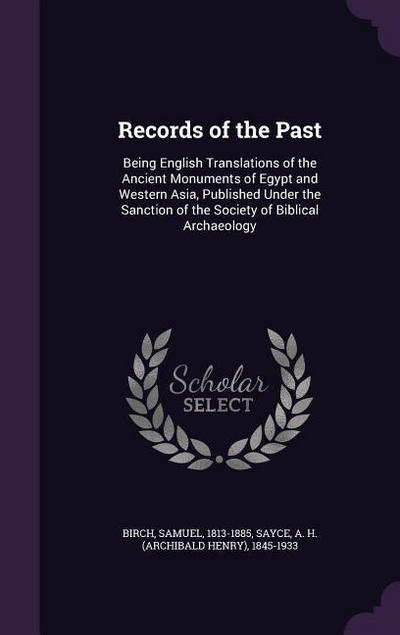 Records of the Past: Being English Translations of the Ancient Monuments of Egypt and Western Asia, Published Under the Sanction of the Soc