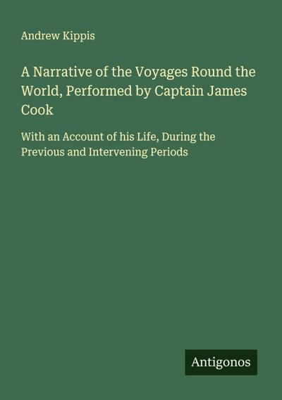 A Narrative of the Voyages Round the World, Performed by Captain James Cook