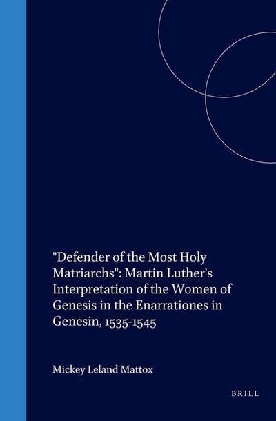 Defender of the Most Holy Matriarchs: Martin Luther’s Interpretation of the Women of Genesis in the Enarrationes in Genesin, 1535-1545