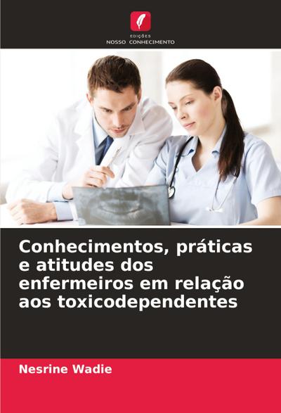 Conhecimentos, práticas e atitudes dos enfermeiros em relação aos toxicodependentes