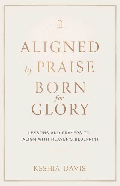 Aligned by Praise & Born for Glory