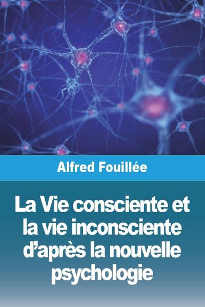 La Vie consciente et la vie inconsciente d’après la nouvelle psychologie