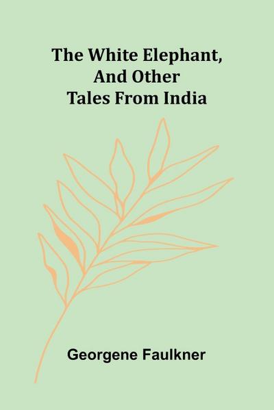 The White Elephant, and Other Tales From India