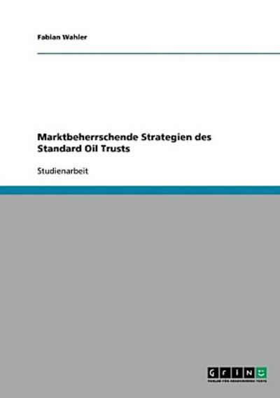 Marktbeherrschende Strategien des Standard Oil Trusts