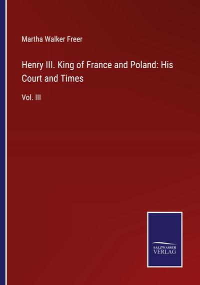 Henry III. King of France and Poland: His Court and Times
