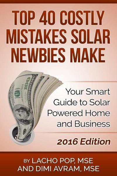 Top 40 Costly Mistakes Solar Newbies Make: Your Smart Guide to Solar Powered Home and Business
