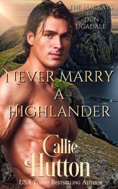 Never Marry a Highlander (The Mackays of Dun Ugadale, #2)