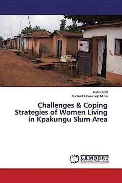 Challenges & Coping Strategies of Women Living in Kpakungu Slum Area