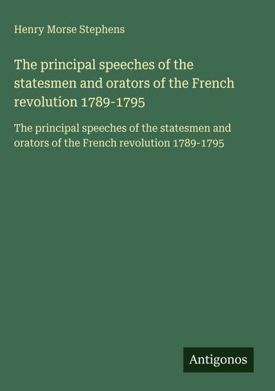 The principal speeches of the statesmen and orators of the French revolution 1789-1795