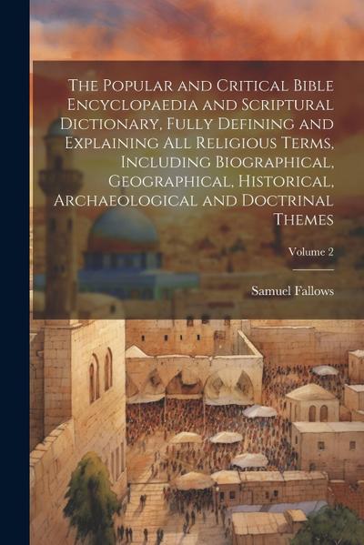 The Popular and Critical Bible Encyclopaedia and Scriptural Dictionary, Fully Defining and Explaining All Religious Terms, Including Biographical, Geo